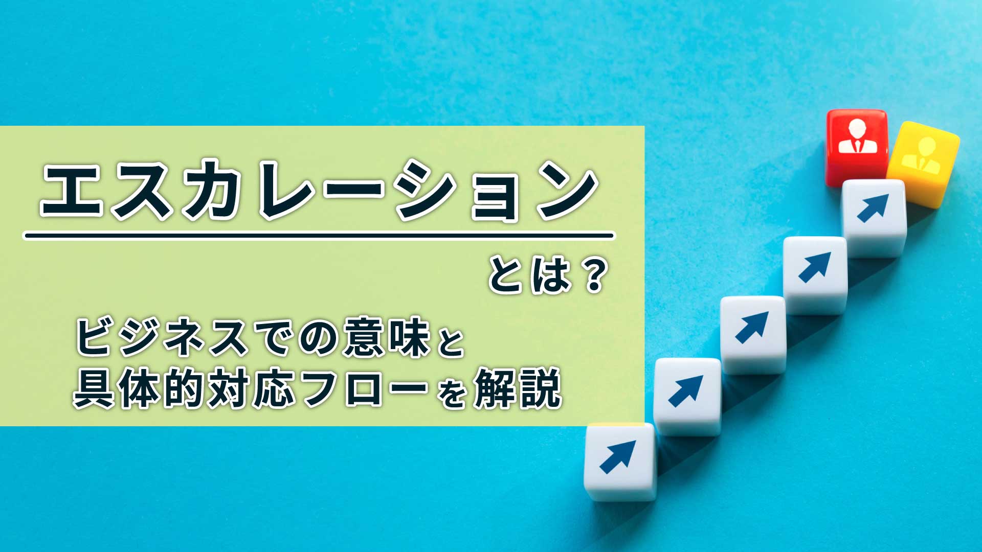 エスカレーションとは？ビジネスでの意味と具体的対応フローを解説
