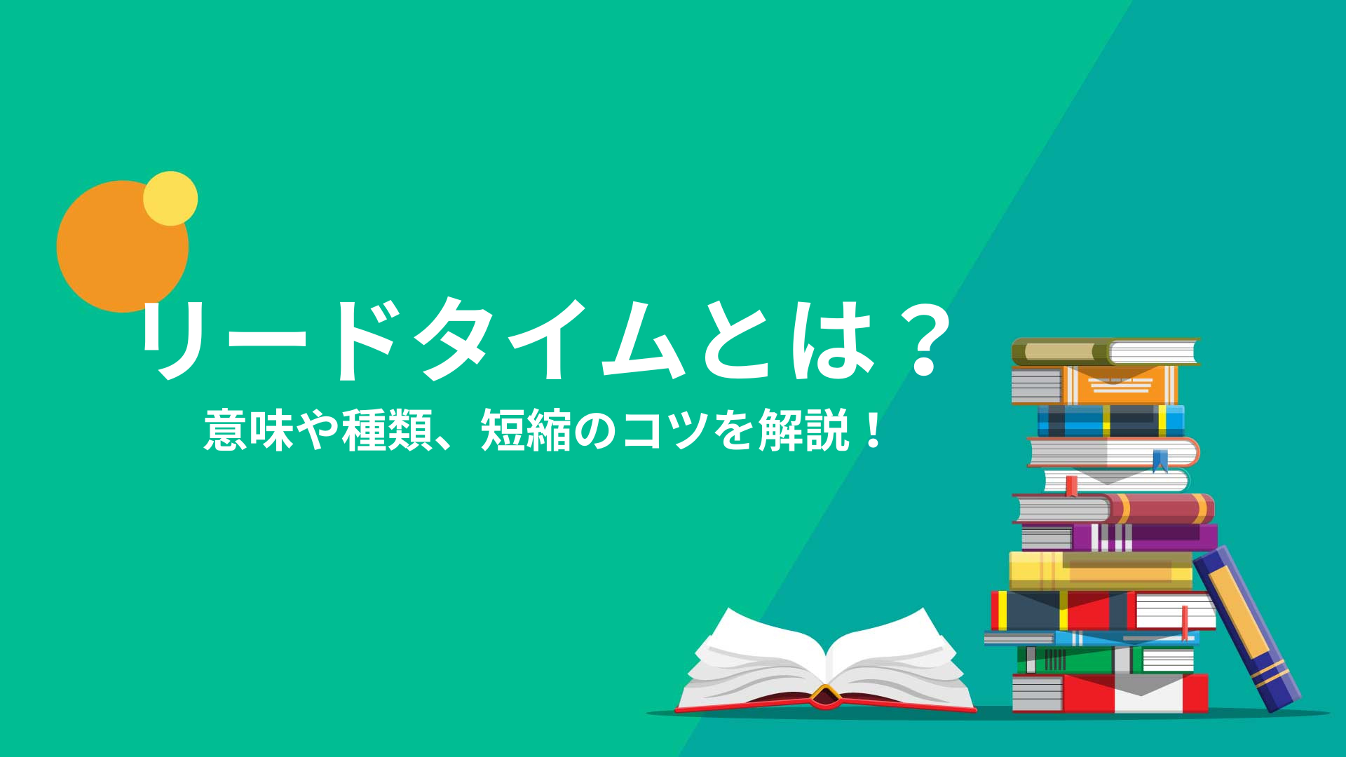 リードタイムとは？意味や種類、短縮のコツを解説！