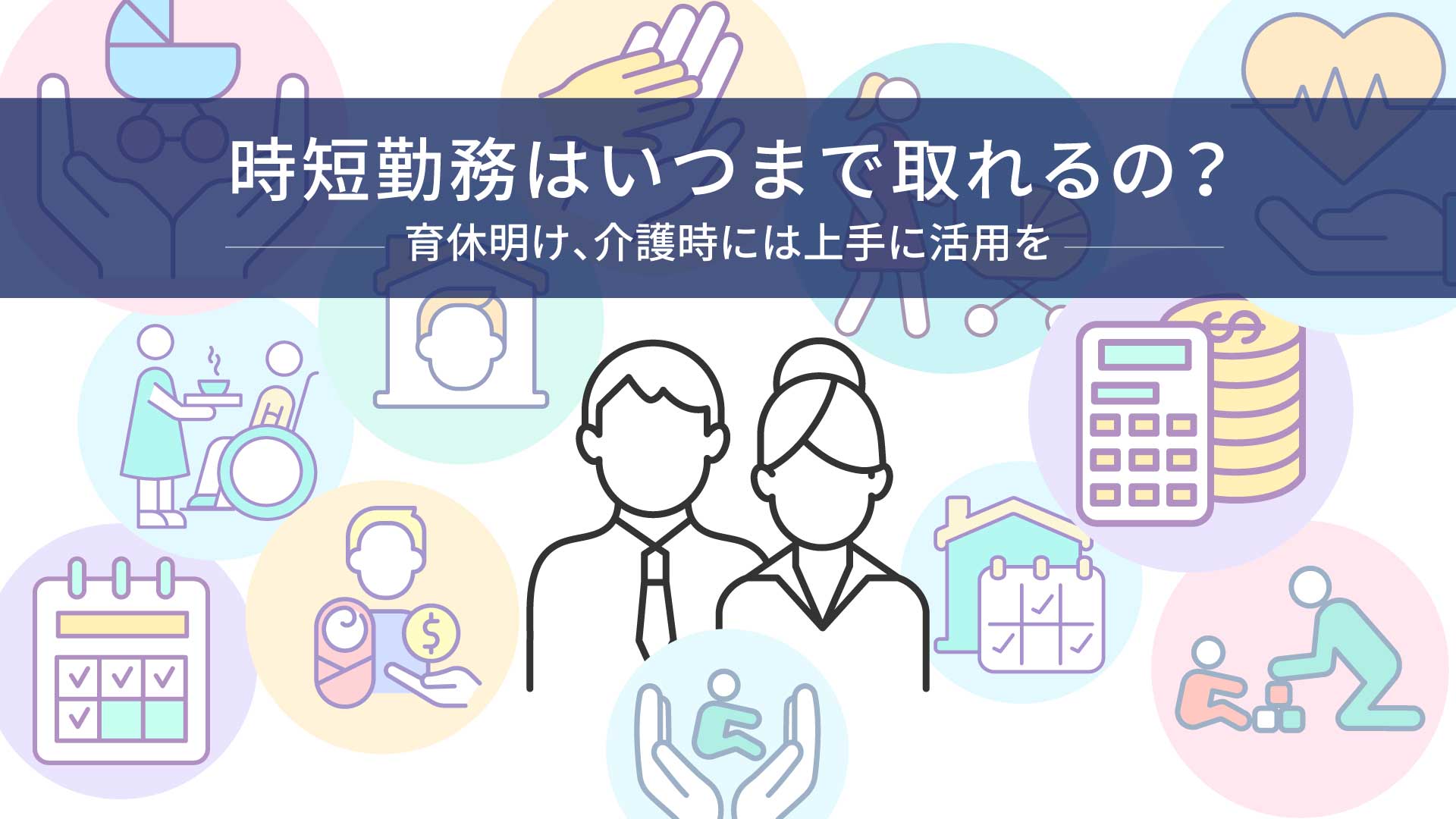 時短勤務はいつまで取れるの？育休明け、介護時には上手に活用を