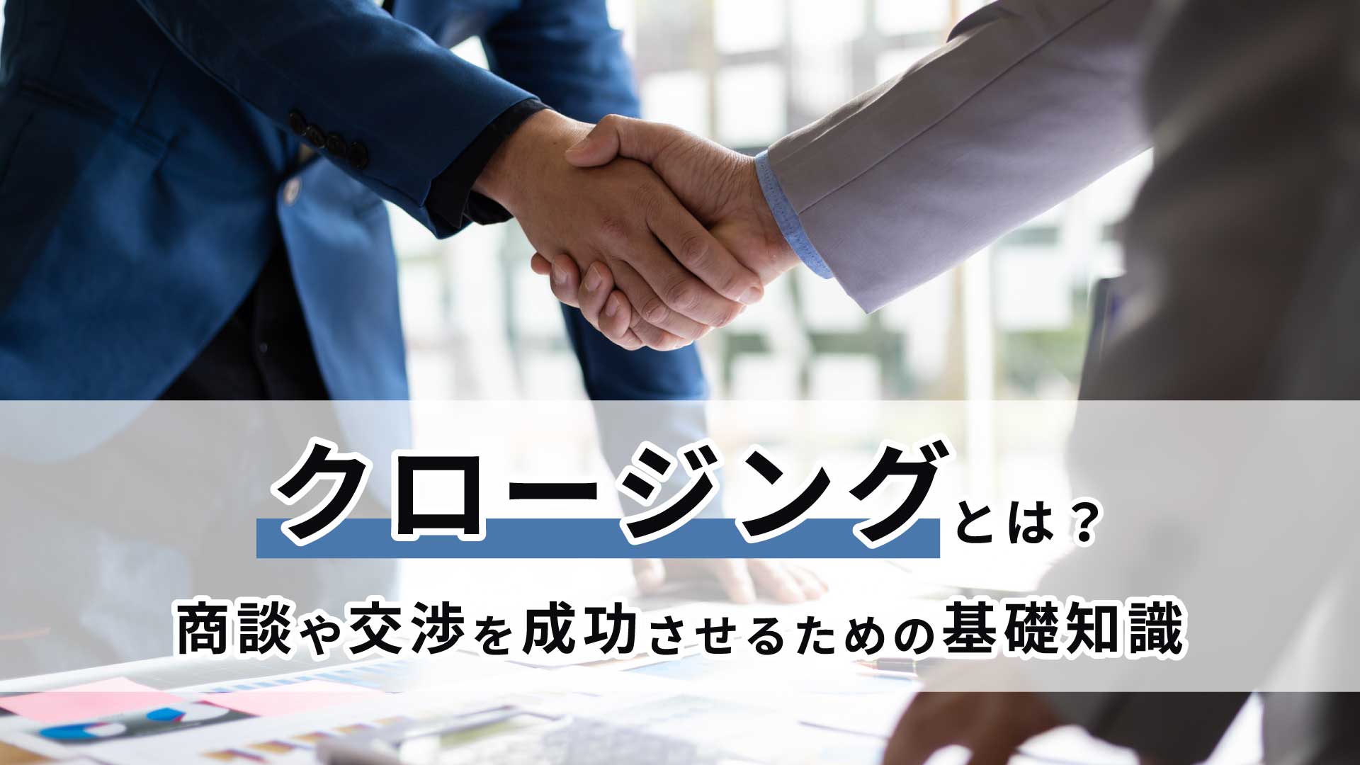 クロージングとは？商談や交渉を成功させるための基礎知識